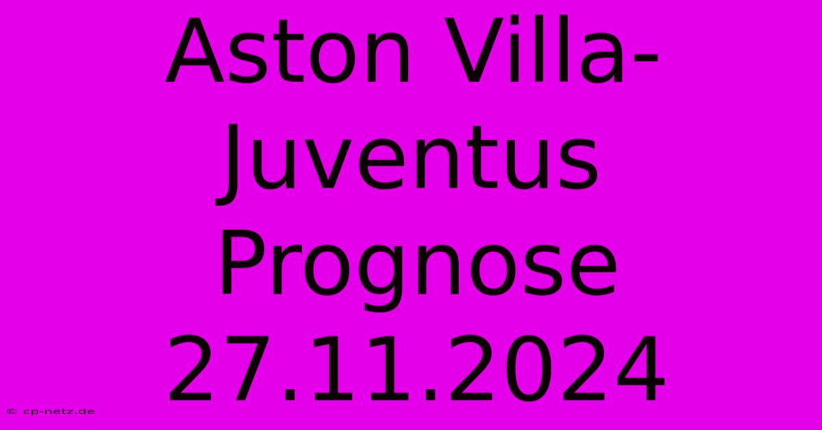 Aston Villa-Juventus Prognose 27.11.2024