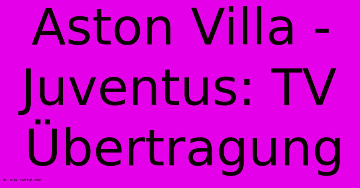 Aston Villa - Juventus: TV Übertragung