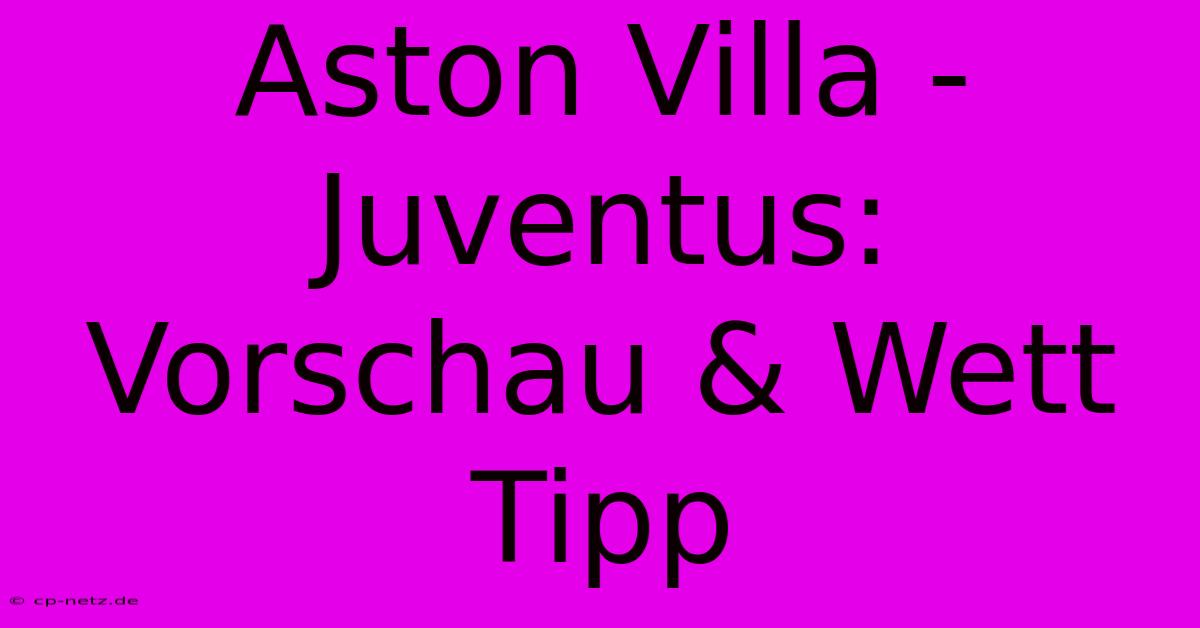 Aston Villa - Juventus: Vorschau & Wett Tipp