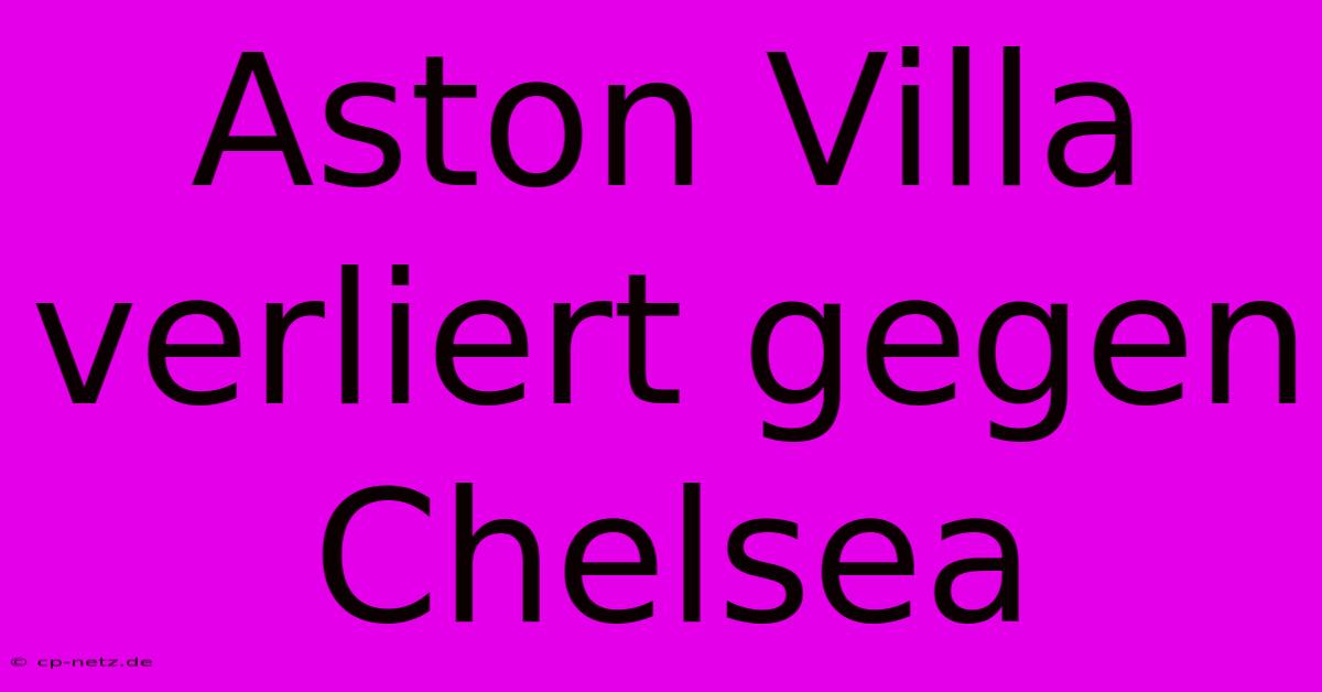 Aston Villa Verliert Gegen Chelsea