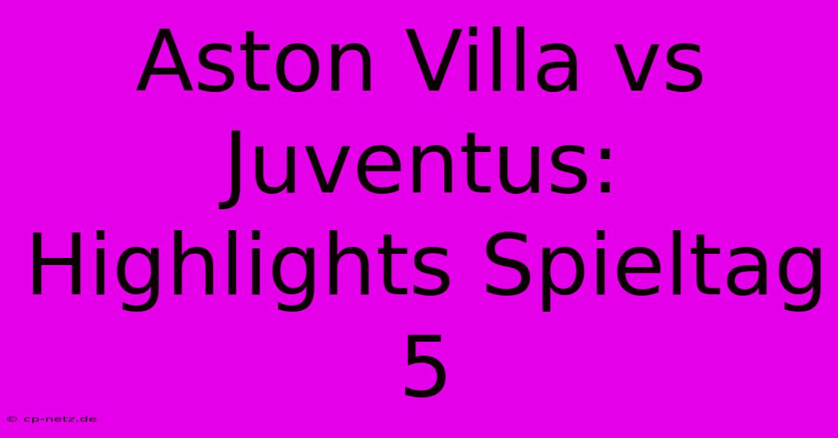 Aston Villa Vs Juventus: Highlights Spieltag 5