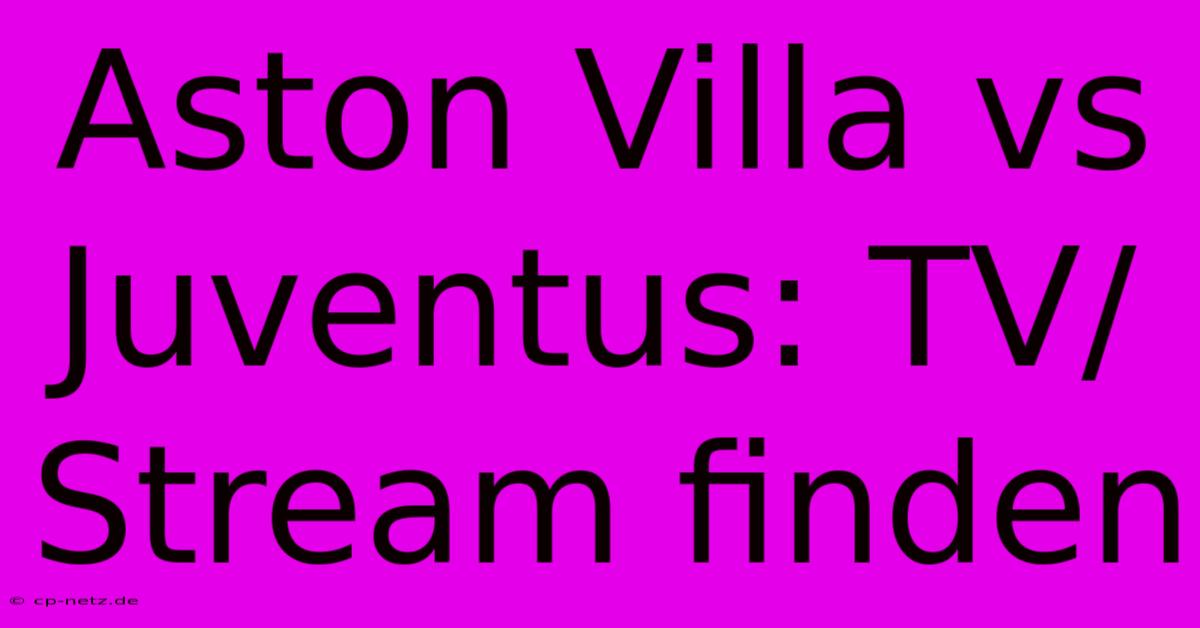 Aston Villa Vs Juventus: TV/Stream Finden