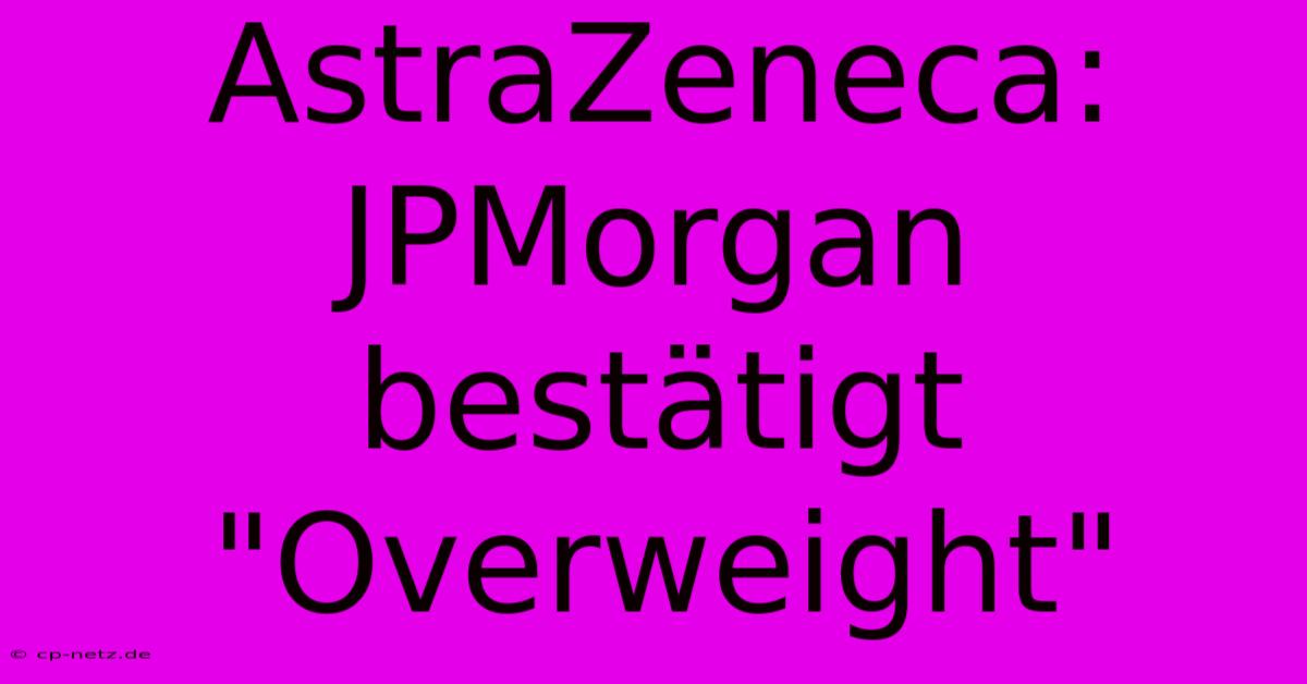 AstraZeneca: JPMorgan Bestätigt 