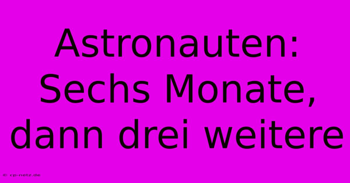 Astronauten:  Sechs Monate, Dann Drei Weitere