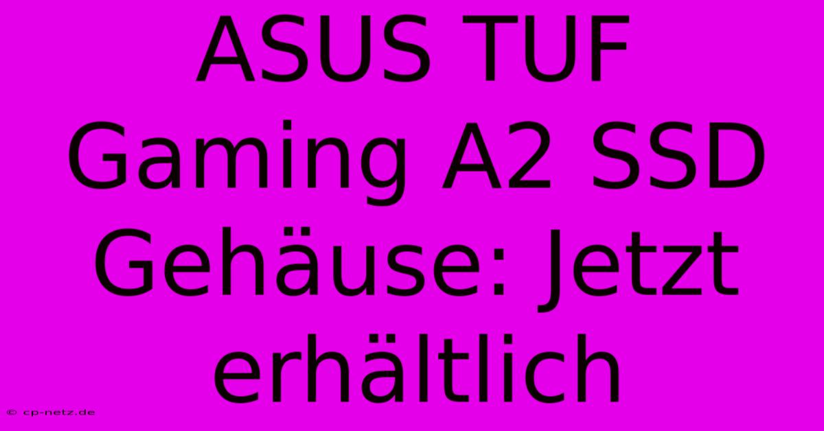 ASUS TUF Gaming A2 SSD Gehäuse: Jetzt Erhältlich