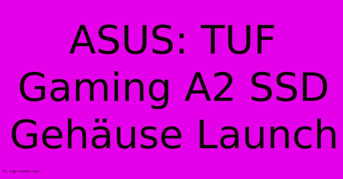 ASUS: TUF Gaming A2 SSD Gehäuse Launch