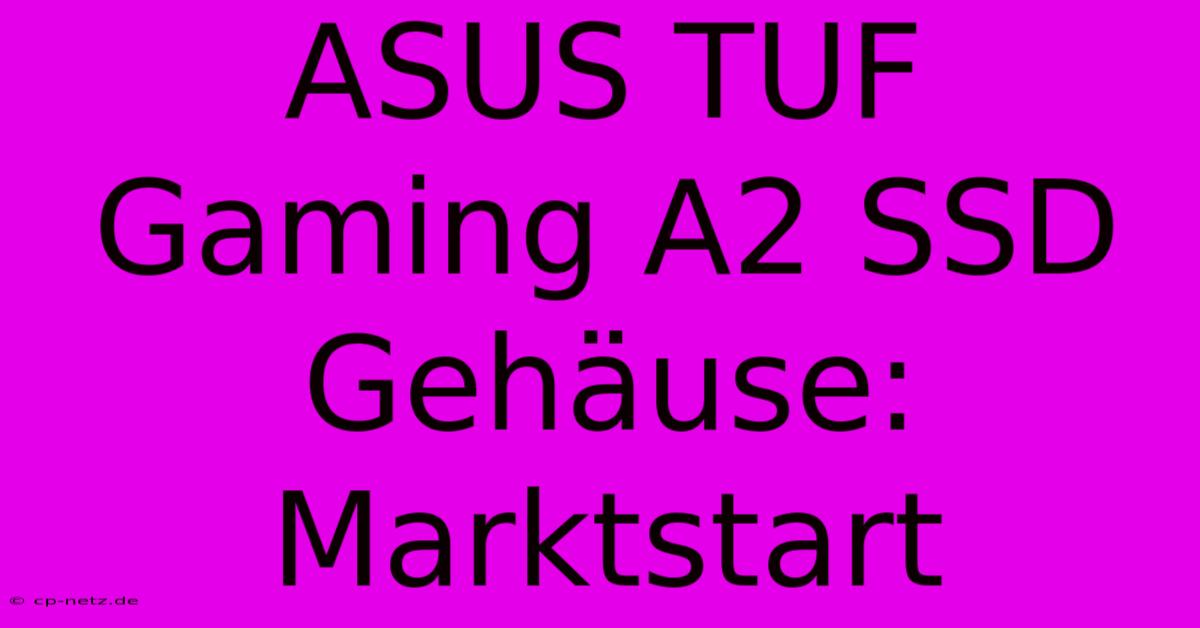 ASUS TUF Gaming A2 SSD Gehäuse: Marktstart