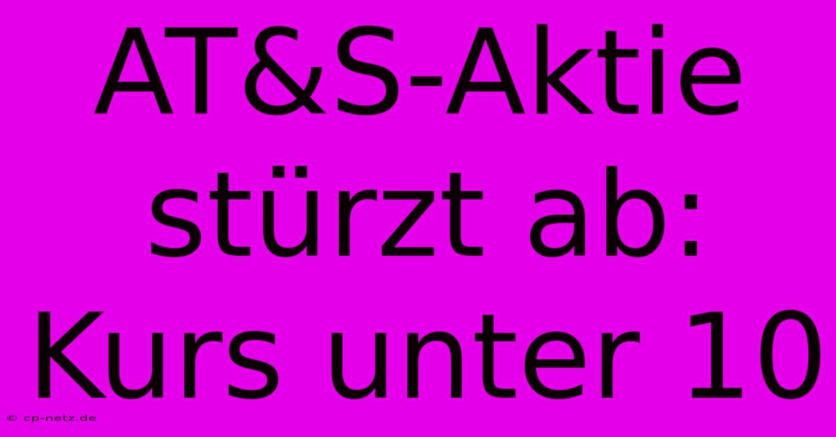 AT&S-Aktie Stürzt Ab: Kurs Unter 10