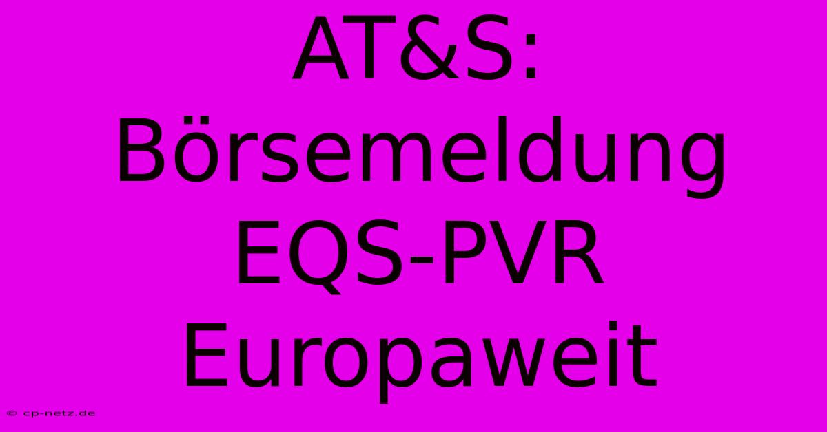 AT&S:  Börsemeldung EQS-PVR Europaweit