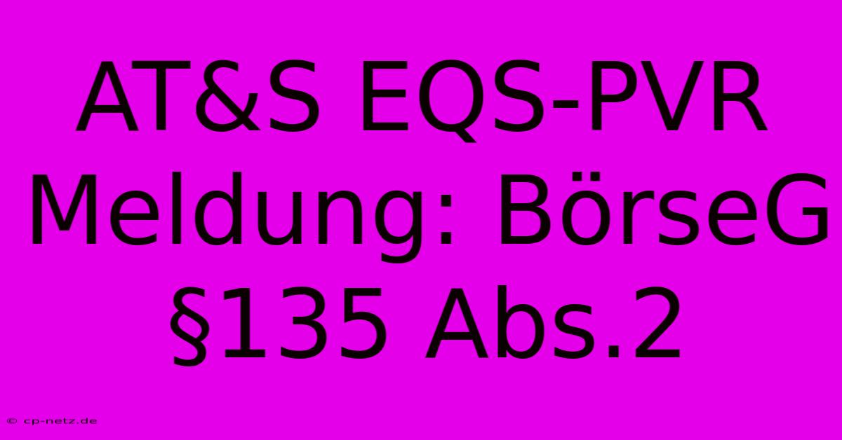 AT&S EQS-PVR Meldung: BörseG §135 Abs.2