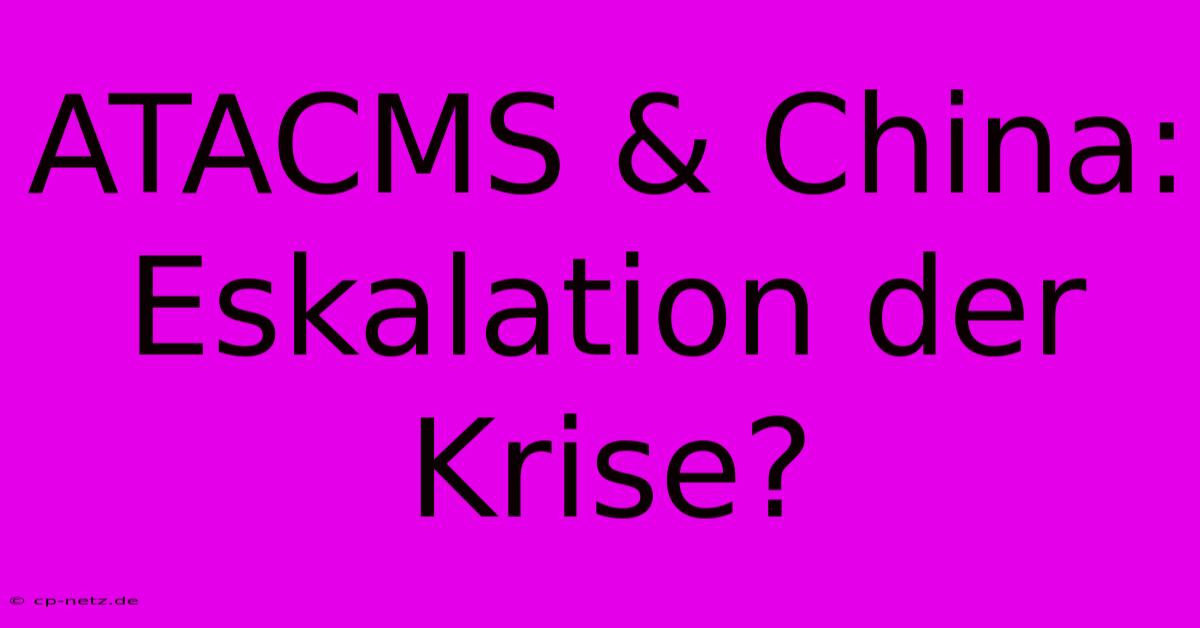 ATACMS & China: Eskalation Der Krise?