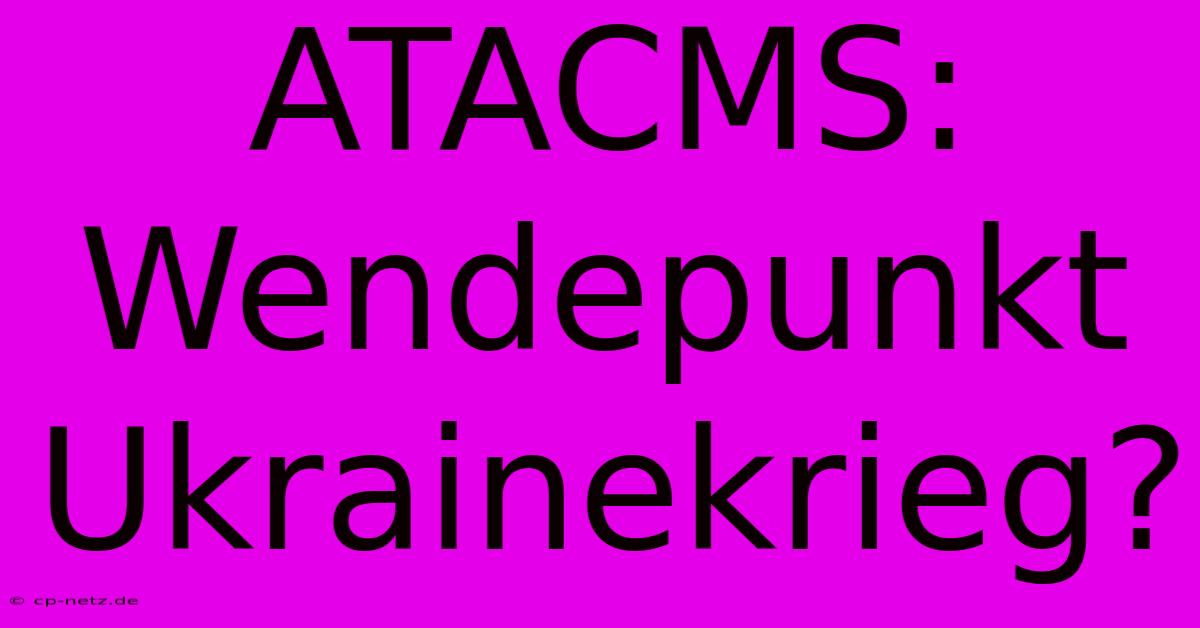 ATACMS: Wendepunkt Ukrainekrieg?