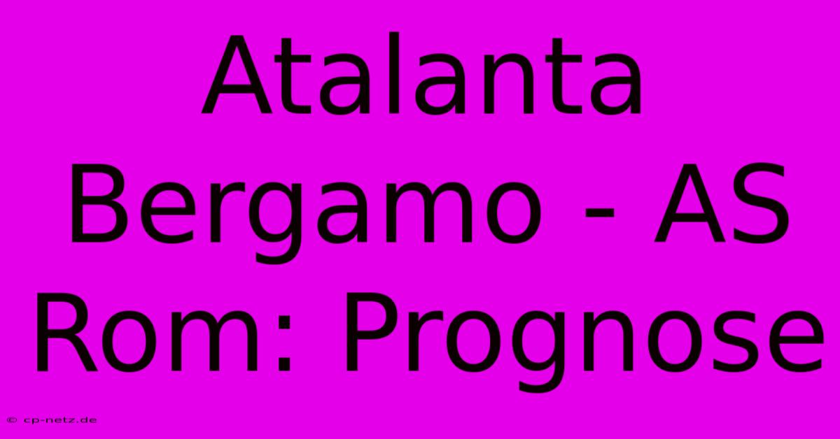 Atalanta Bergamo - AS Rom: Prognose