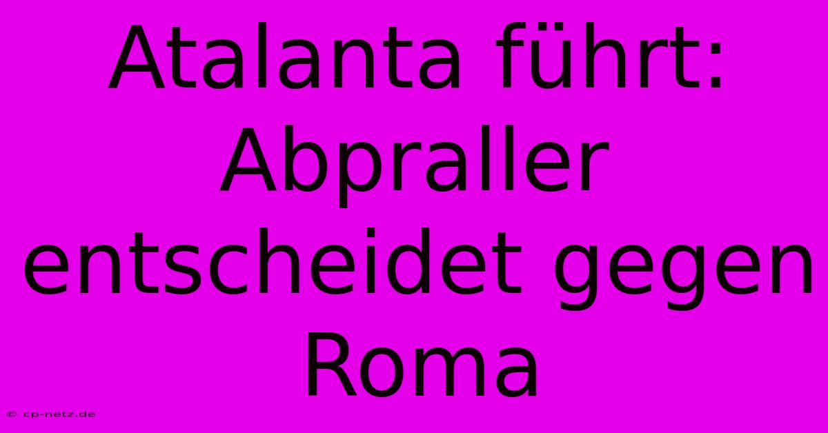 Atalanta Führt: Abpraller Entscheidet Gegen Roma