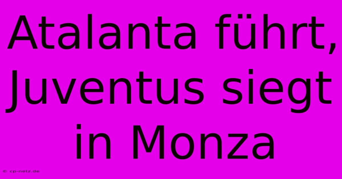 Atalanta Führt, Juventus Siegt In Monza