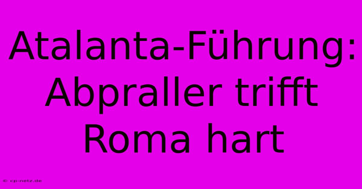 Atalanta-Führung: Abpraller Trifft Roma Hart