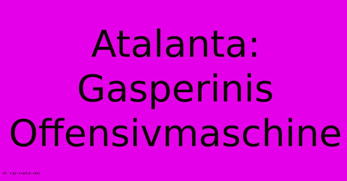 Atalanta: Gasperinis Offensivmaschine