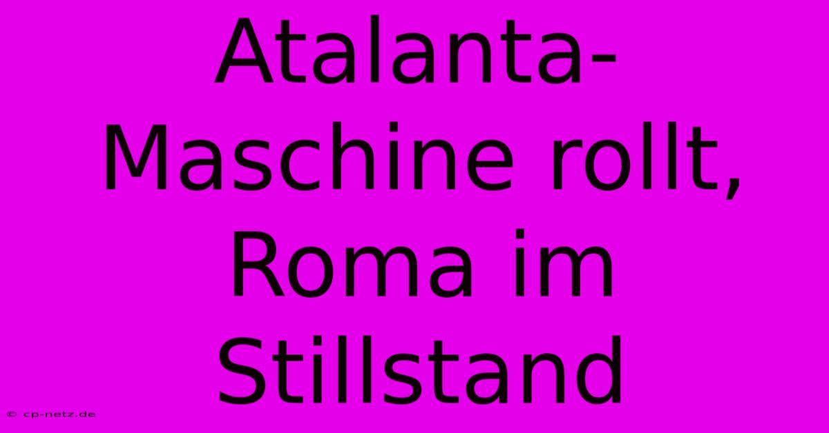 Atalanta-Maschine Rollt, Roma Im Stillstand