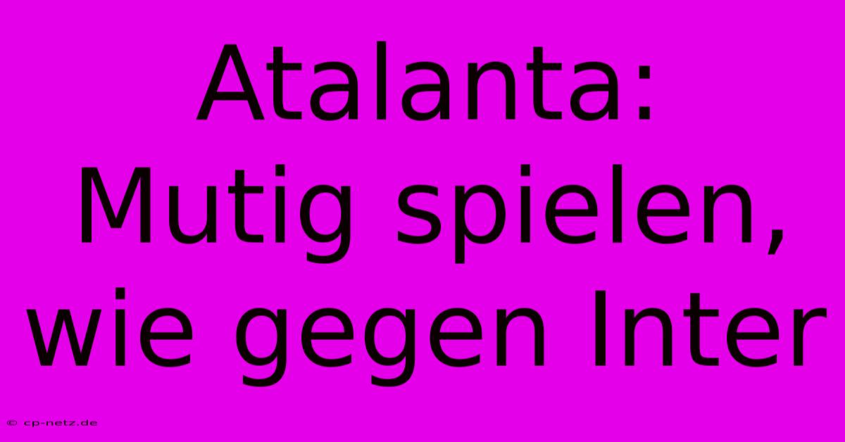 Atalanta:  Mutig Spielen, Wie Gegen Inter