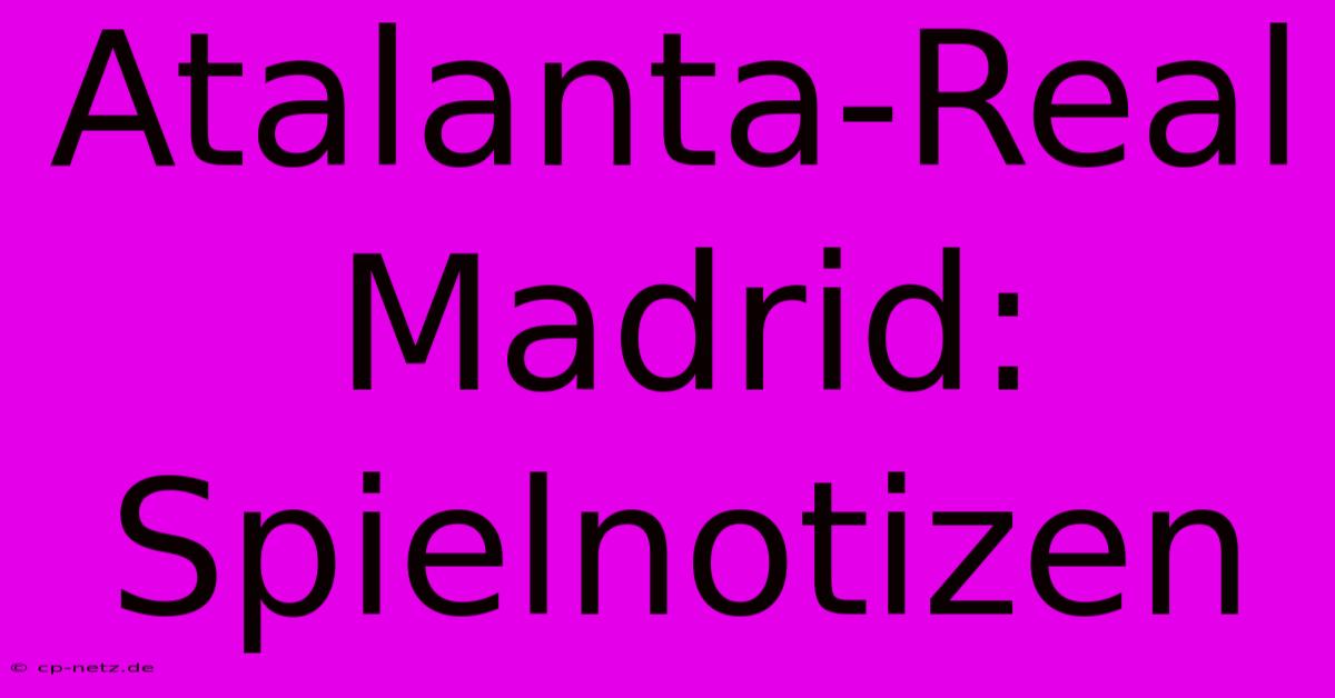 Atalanta-Real Madrid: Spielnotizen