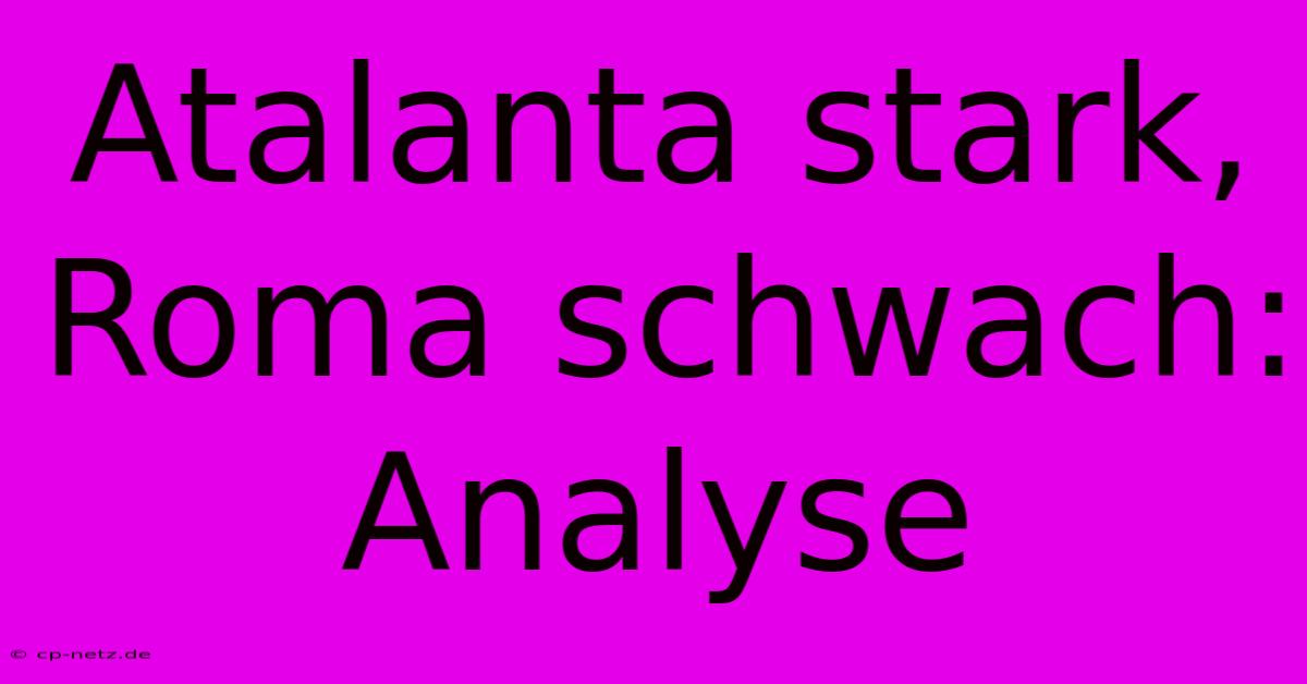 Atalanta Stark, Roma Schwach: Analyse