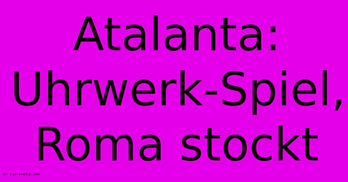 Atalanta: Uhrwerk-Spiel, Roma Stockt