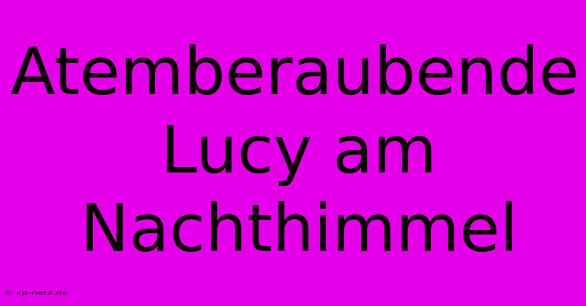 Atemberaubende Lucy Am Nachthimmel