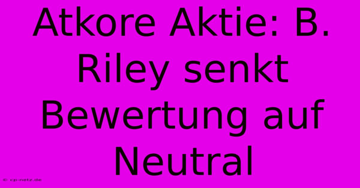 Atkore Aktie: B. Riley Senkt Bewertung Auf Neutral