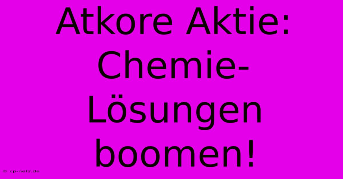 Atkore Aktie: Chemie-Lösungen Boomen!