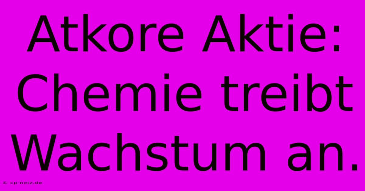 Atkore Aktie:  Chemie Treibt Wachstum An.