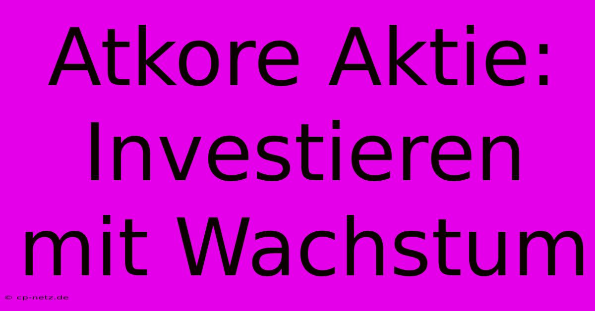 Atkore Aktie: Investieren Mit Wachstum