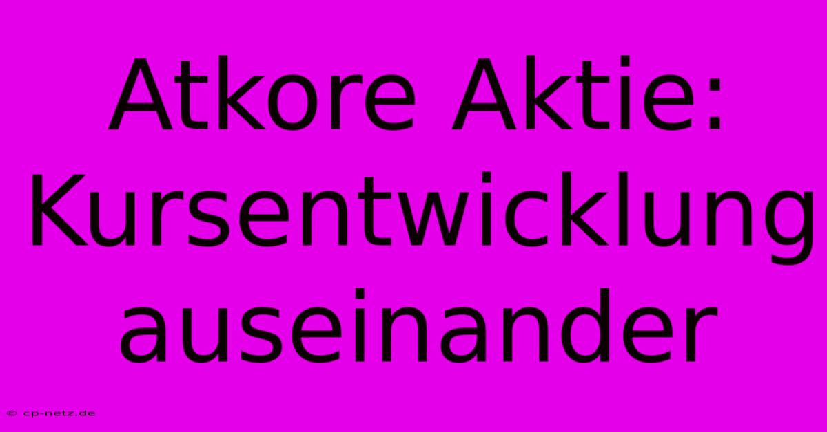 Atkore Aktie: Kursentwicklung Auseinander