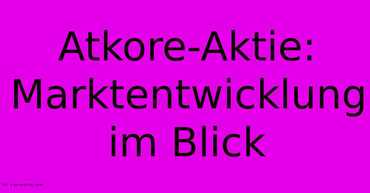 Atkore-Aktie:  Marktentwicklung Im Blick