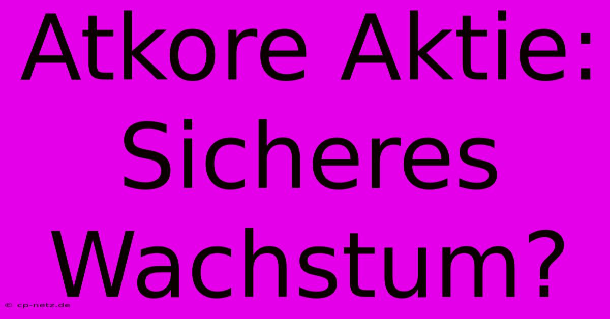 Atkore Aktie: Sicheres Wachstum?