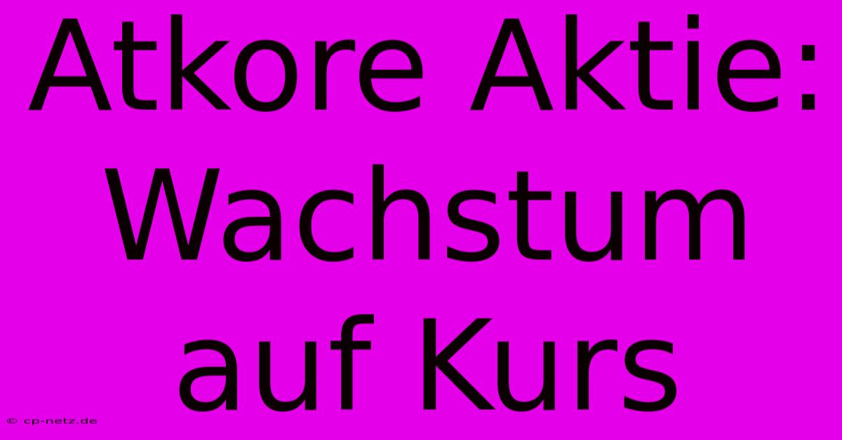 Atkore Aktie: Wachstum Auf Kurs