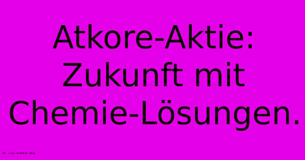 Atkore-Aktie:  Zukunft Mit Chemie-Lösungen.