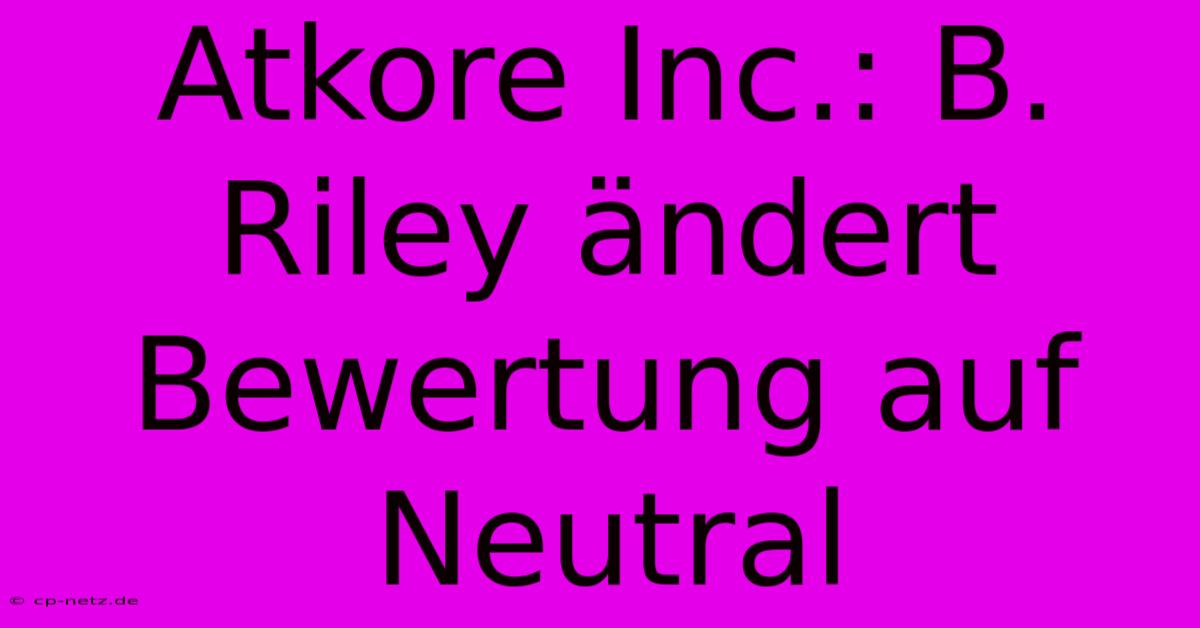 Atkore Inc.: B. Riley Ändert Bewertung Auf Neutral