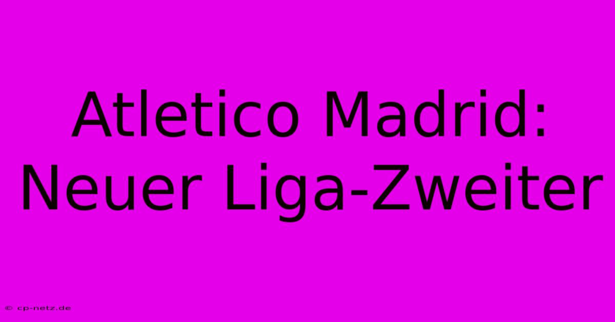 Atletico Madrid: Neuer Liga-Zweiter