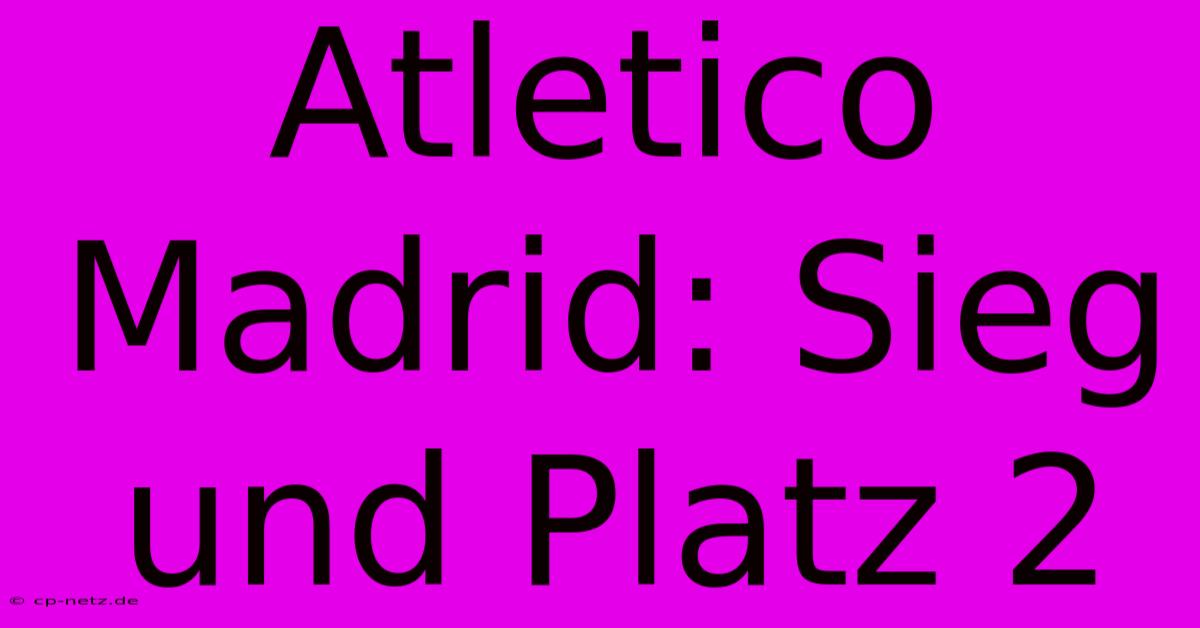 Atletico Madrid: Sieg Und Platz 2