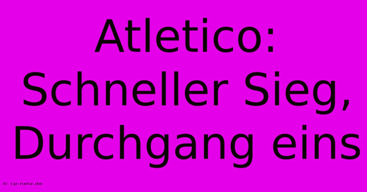 Atletico:  Schneller Sieg, Durchgang Eins