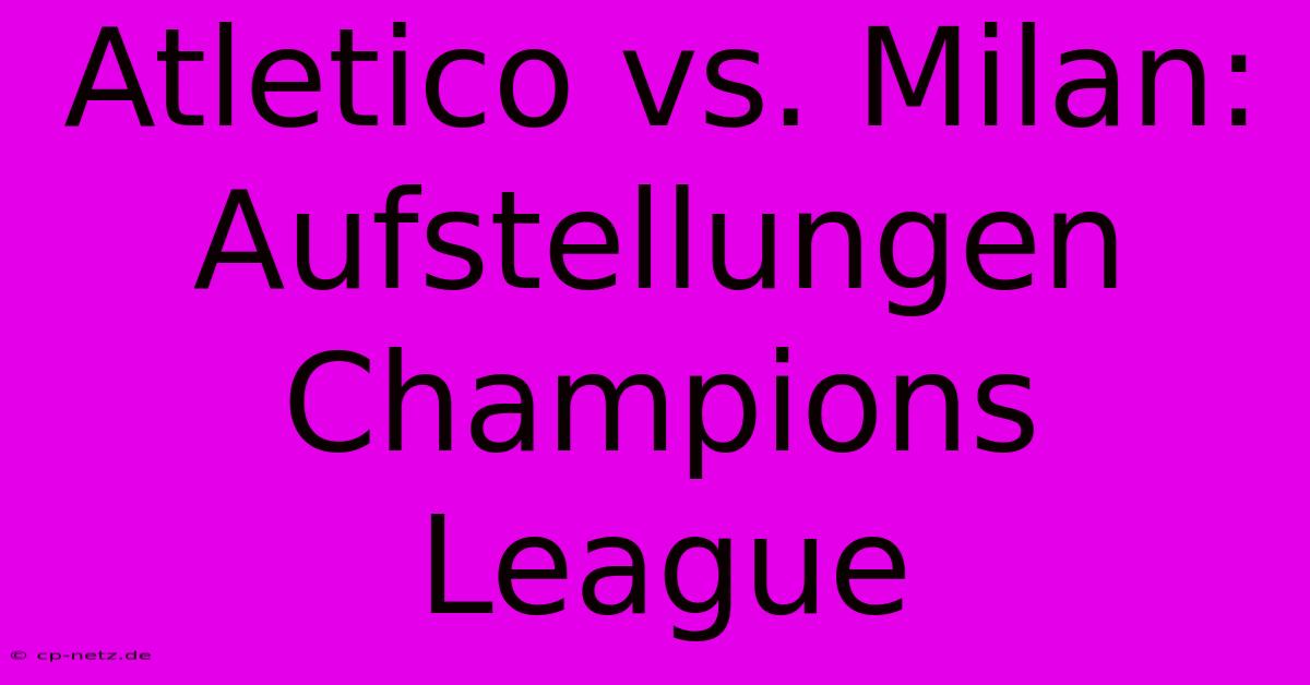 Atletico Vs. Milan: Aufstellungen Champions League