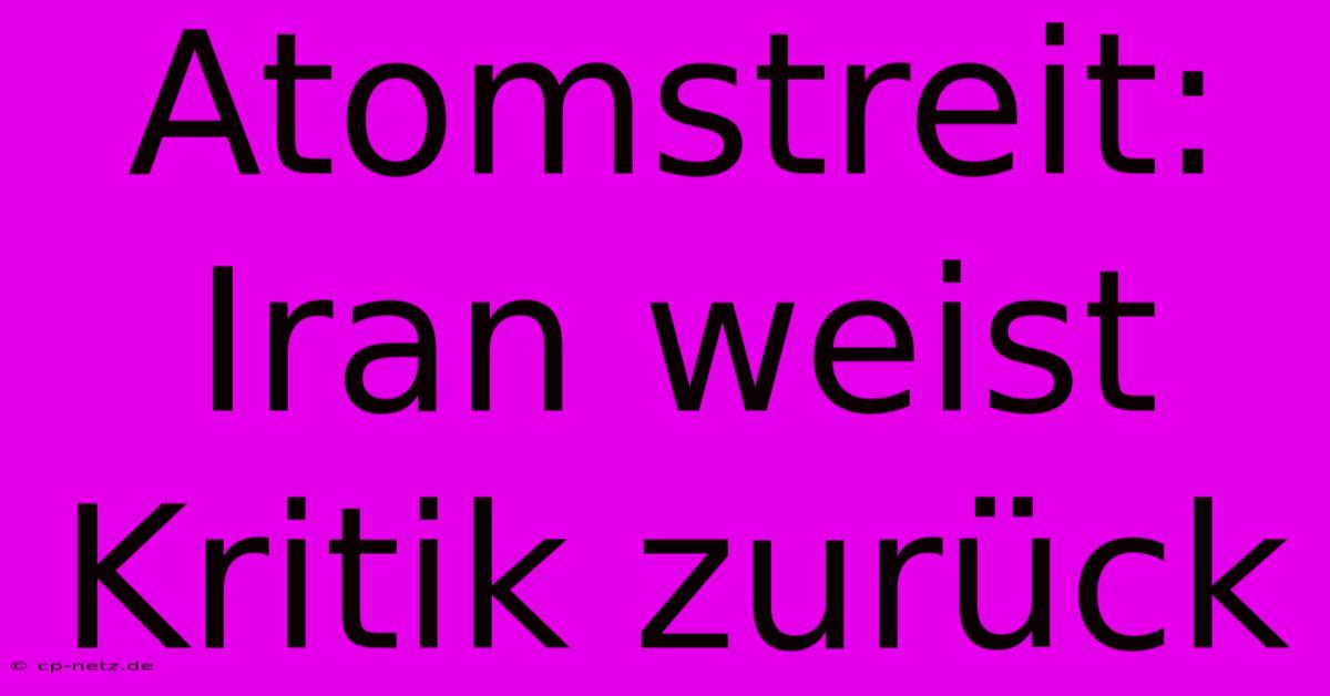 Atomstreit: Iran Weist Kritik Zurück