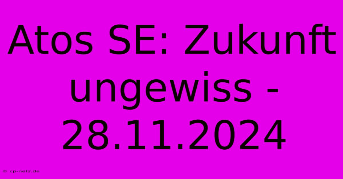 Atos SE: Zukunft Ungewiss - 28.11.2024