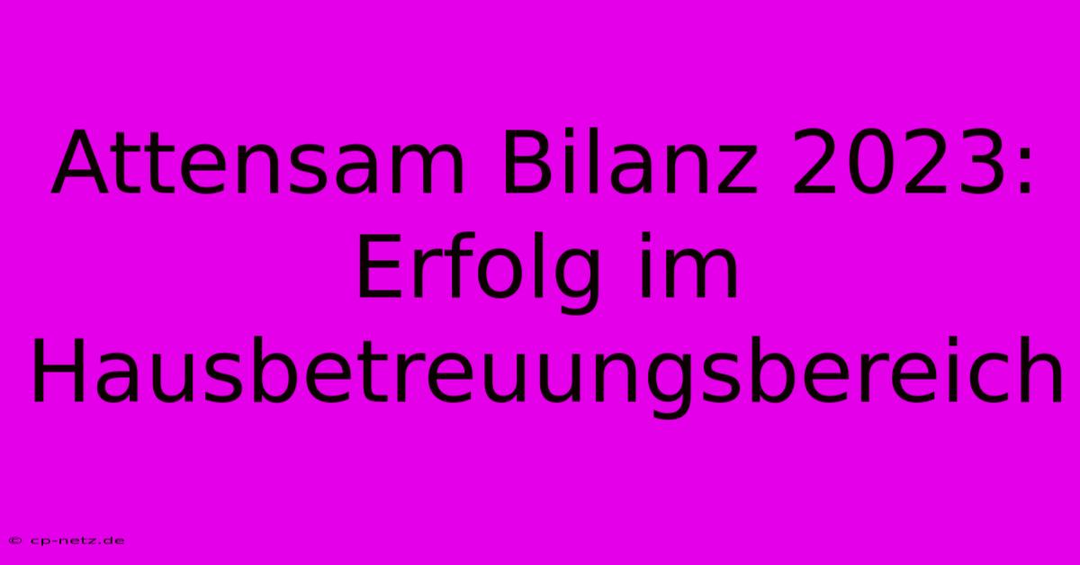 Attensam Bilanz 2023:  Erfolg Im Hausbetreuungsbereich