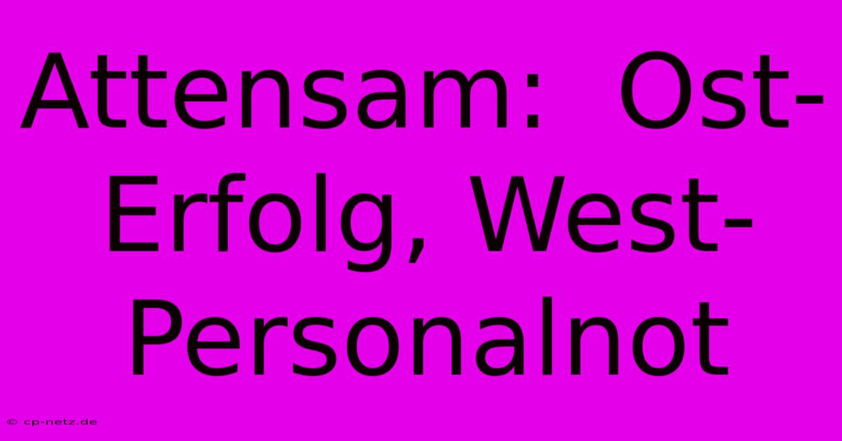 Attensam:  Ost-Erfolg, West-Personalnot