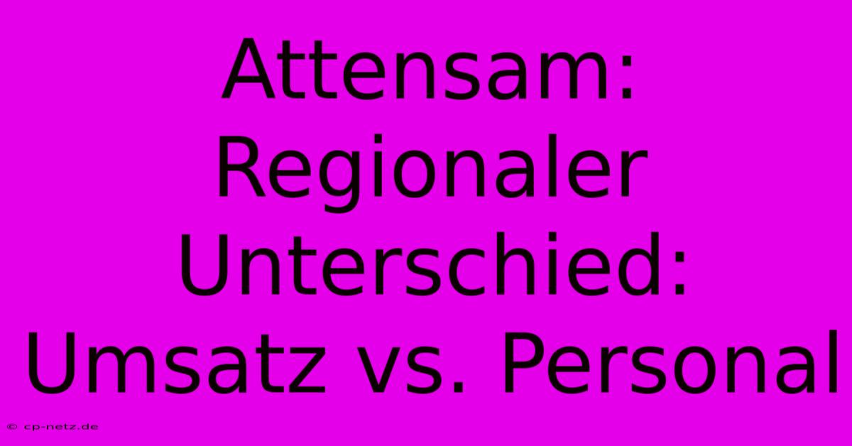 Attensam:  Regionaler Unterschied: Umsatz Vs. Personal