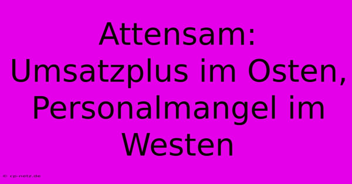 Attensam:  Umsatzplus Im Osten, Personalmangel Im Westen