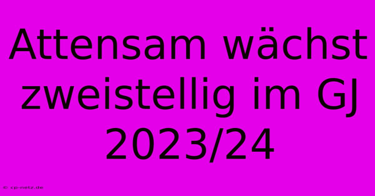 Attensam Wächst Zweistellig Im GJ 2023/24