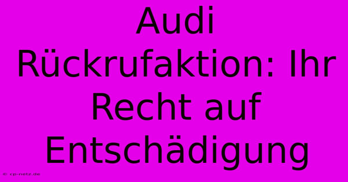 Audi Rückrufaktion: Ihr Recht Auf Entschädigung