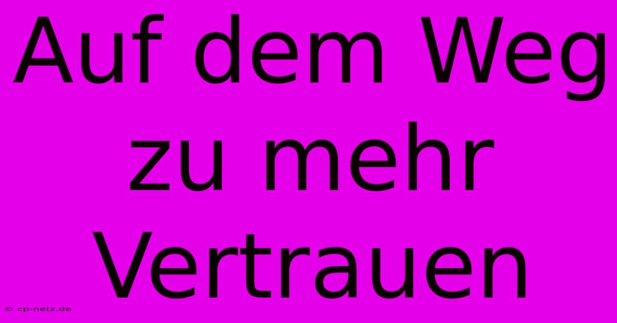 Auf Dem Weg Zu Mehr Vertrauen